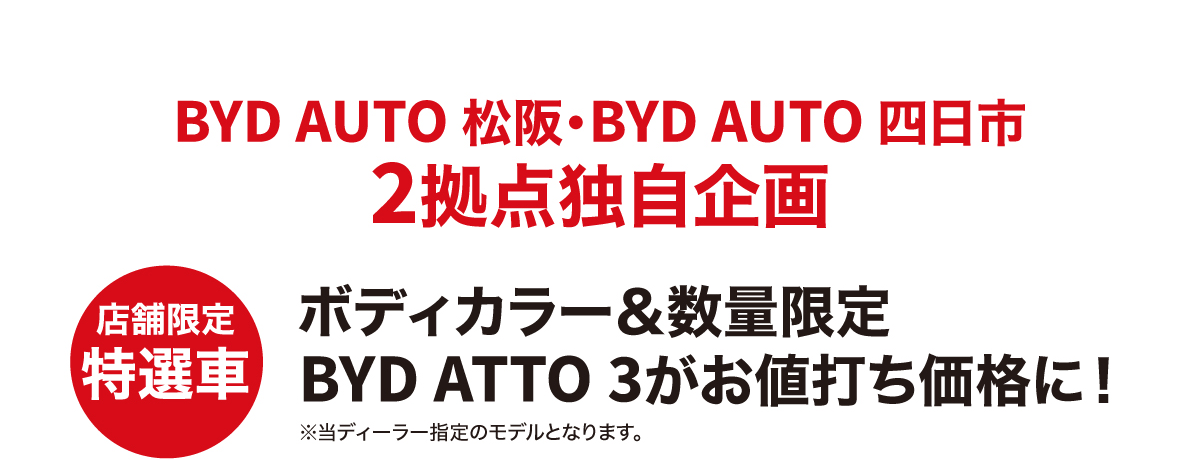 BYD AUTO 松阪・BYD AUTO 四日市 2拠点独自規格　店舗限定特選車　ボディカラー＆数量限定 BYD ATTO 3がお値打ち価格に！※当ディーラー指定のモデルとなります。